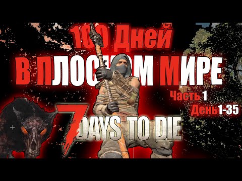 Видео: 100 Дней Хардкора в 7 Days to Die | Плоский мир | часть 1/3 (1-35 дни)