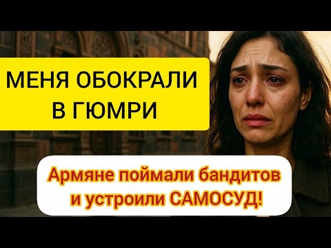 Видео: МЕНЯ ОБОКРАЛИ В ГЮМРИ – но армяне сами нашли вора и… (Неожиданно!)