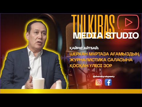 Видео: Қайрат Айтбай - ШЕРХАН МҰРТАЗА АҒАМЫЗДЫҢ ЖУРНАЛИСТИКА САЛАСЫНА ҚОСҚАН ҮЛЕСІ ЗОР | Tulkibas media