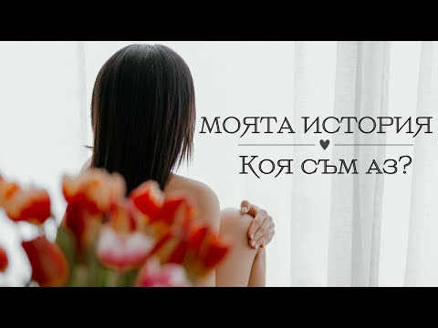 Видео: МОЯТА ИСТОРИЯ.. Коя съм аз?