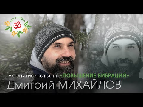 Видео: Дмитрий Михайлов. "Повышение вибраций" САТСАНГ-чаепитие.