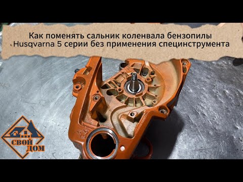 Видео: Замена сальника коленвала бензопил Husqvarna 5 серии без применения специнструмента.