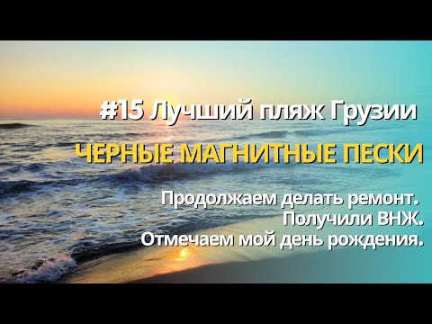 Видео: #15 Лучший пляж Грузии. Черные магнитные пески | Продолжаем делать ремонт. Получили ВНЖ