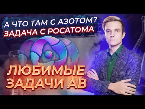 Видео: «Подлый» азот | Любимые задачи АВ | Росатом