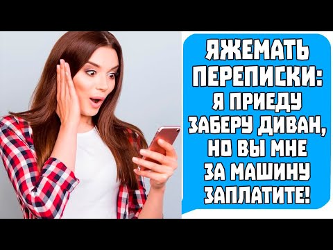 Видео: Яжемать Переписки: Я приеду заберу диван, но вы мне за машину заплатите!