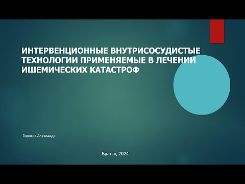 Видео: Горохов А.А. Интервенционные внутрисосудистые технологии применяемые в лечении ишемических катастроф