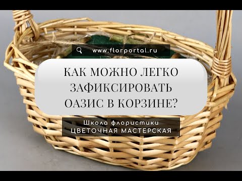 Видео: Как можно легко зафиксировать оазис в корзине