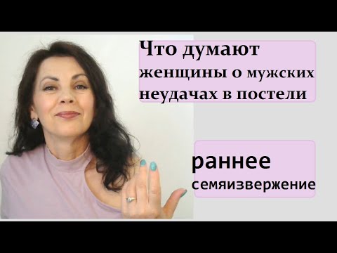 Видео: Что думают женщины о мужских неудачах в постели/ Раннее семяизвержение