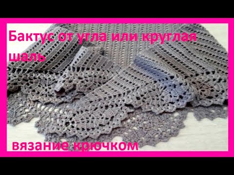 Видео: БАКТУС от УГЛА или Круглая ШАЛЬ , Вязание КРЮЧКОМ crochet shawl  ( шаль № 357)