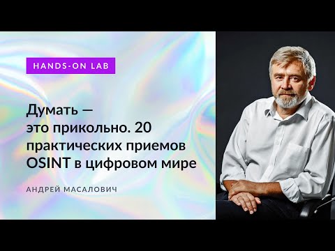 Видео: Андрей Масалович "Кибердед". Думать — это прикольно. 20 практических приемов OSINT в цифровом мире.