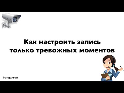 Видео: Как настроить запись только тревожных моментов