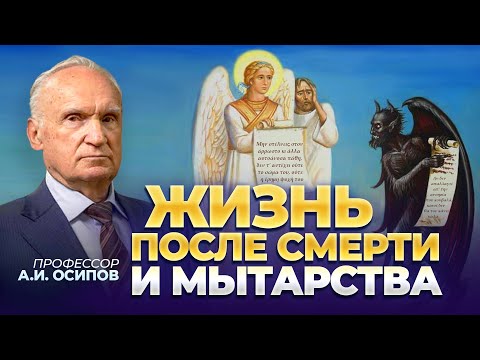 Видео: Есть ли жизнь после смерти? Как помочь усопшему на мытарствах? / профессор А.И. Осипов