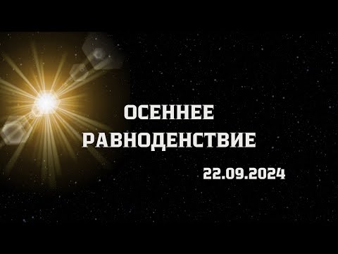 Видео: ОСЕННЕЕ РАВНОДЕНСТВИЕ 22.09.2024