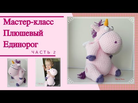 Видео: МК вязаный плюшевый Единорог (мастер класс, описание). Часть 2.
