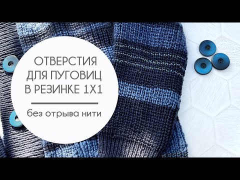 Видео: Идеальные отверстия для пуговиц в резинке 1х1 без отрыва нити / Для пуговиц любого размера!