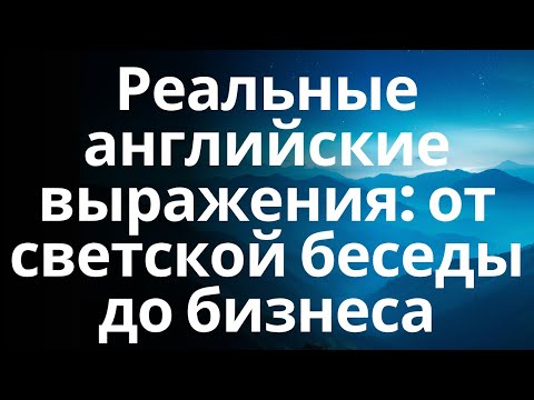 Видео: Реальные английские выражения: от светской беседы до бизнеса