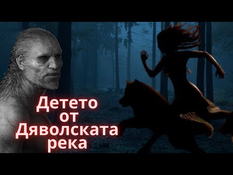 Видео: ДЕТЕТО ОТ ДЯВОЛСКАТА РЕКА