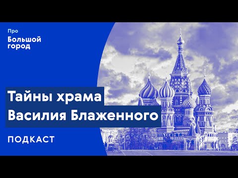 Видео: Тайны Храма Василия Блаженного | Подкаст «Про Большой город»