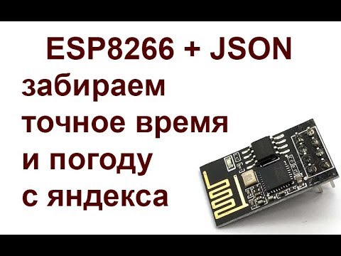 Видео: ESP8266 #5. Парсим JSON, забираем точное время и погоду с Яндекс.