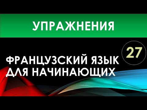 Видео: Французский язык для начинающих — Урок №27 (Упражнения)