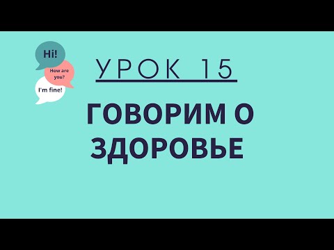 Видео: Урок 15.  Говорим о здоровье. АНГЛИЙСКИЙ ДЛЯ НАЧИНАЮЩИХ.