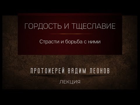 Видео: Гордость и тщеславие и борьба с ними. Протоиерей Вадим Леонов