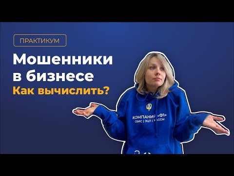 Видео: Мошенники в бизнесе. Как вычислить ненадежных контрагентов, заказчиков, самозанятых?