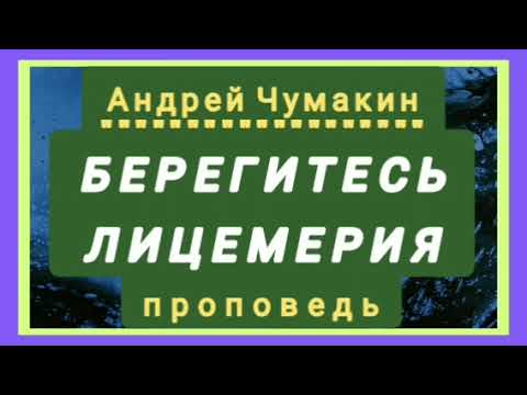 Видео: БЕРЕГИТЕСЬ ЛИЦЕМЕРИЯ (Андрей Чумакин, проповедь).