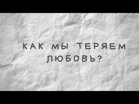 Видео: Как мы теряем любовь?
