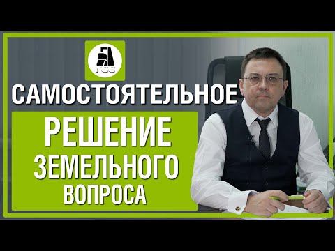 Видео: Самостоятельное решение земельного вопроса