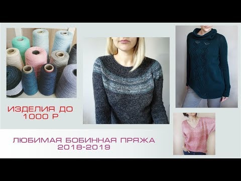 Видео: Любимая бобинная пряжа 2018-2019. Изделия до 1000р. Разговоры о вязании 4. Вязание спицами