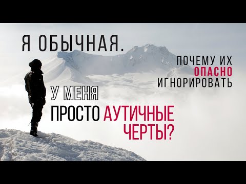 Видео: Почему аутичные черты - это не "просто черты". Риски для менталки, жизни и здоровья