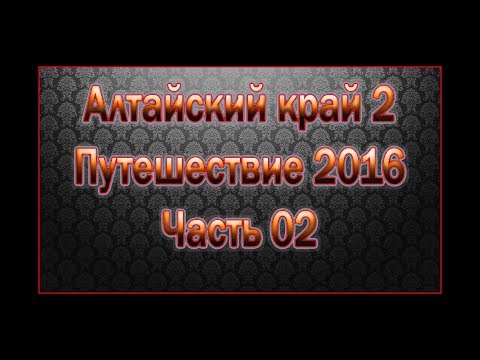 Видео: Алтайский край 2 | Путешествие 2016 | Часть 02