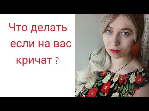 Видео: Что делать , если на вас кричат 
