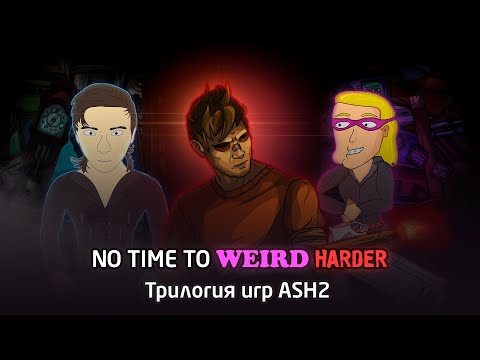 Видео: No Time to Weird Harder - Трилогия игр ASH2