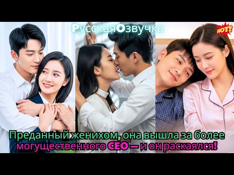 Видео: Преданный женихом, она вышла за более могущественного CEO — и он раскаялся!