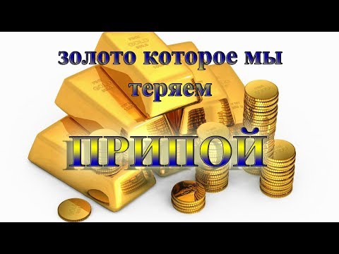 Видео: Золото которое мы теряем  ПРИПОЙ