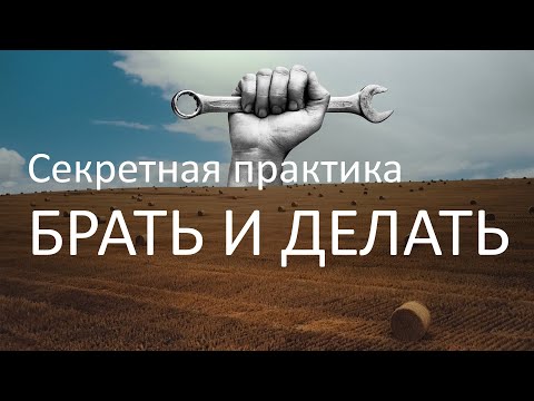 Видео: Брать и делать - от слов к делу