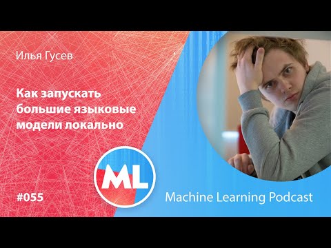 Видео: #055 ML Илья Гусев. Как запускать большие языковые модели локально