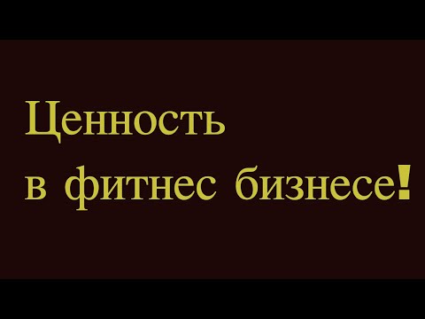 Видео: Ценность в фитнес бизнесе!