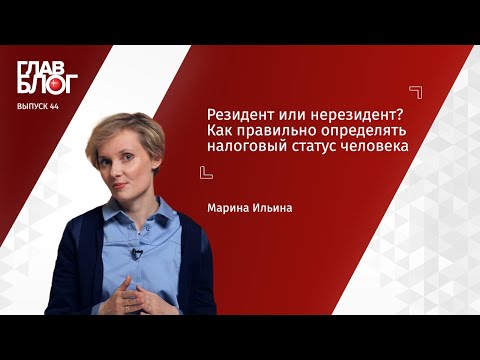 Видео: ГлавБлог #44. Резидент или нерезидент? Как правильно определять налоговый статус человека