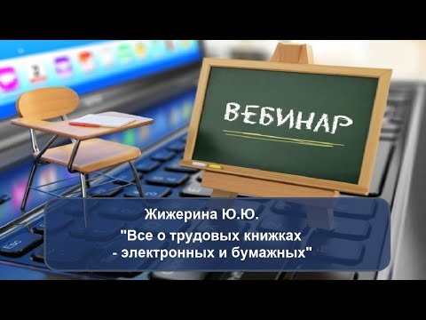 Видео: Вебинар: "Все о трудовых книжках - электронных и бумажных"