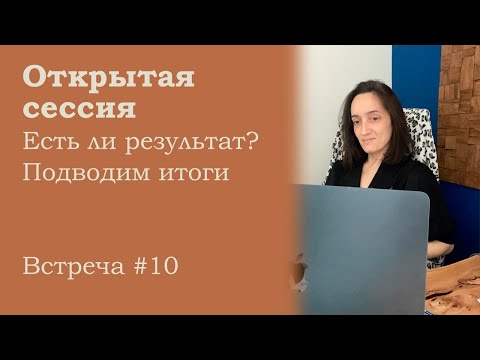 Видео: Открытая сессия. Встреча 10 I Есть ли результат? Подводим итоги