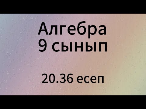 Видео: 20.36 есеп 9 сынып Алгебра