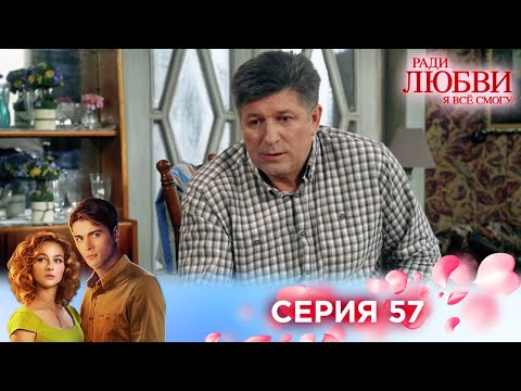 Видео: 57 серия | Ради любви я все смогу