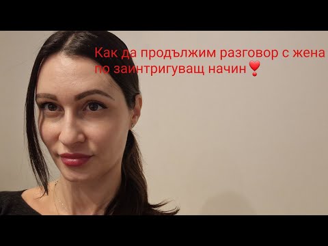 Видео: Как да продължим разговора с жена по интересен начин❣️