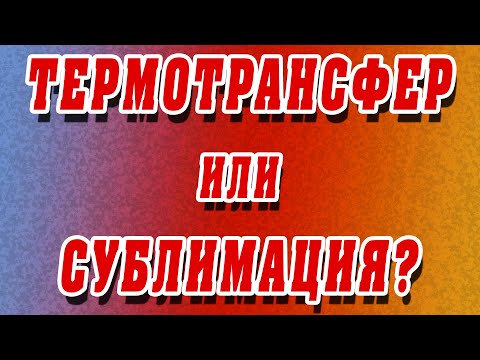 Видео: ТЕРМОТРАНСФЕР или СУБЛИМАЦИЯ?