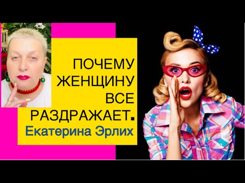 Видео: ПОЧЕМУ ЖЕНЩИНУ ВСЕ РАЗДРАЖАЕТ?! Психолог Екатерина Эрлих.