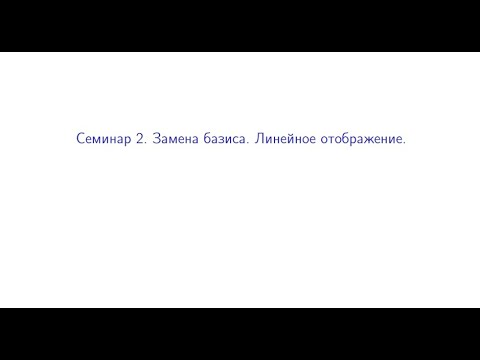 Видео: Семинар 2. Замена базиса. Линейное отображение.