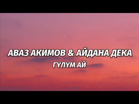 Видео: Аваз Акимов & Айдана Дека - Гүлүм ай [lyric/текст]